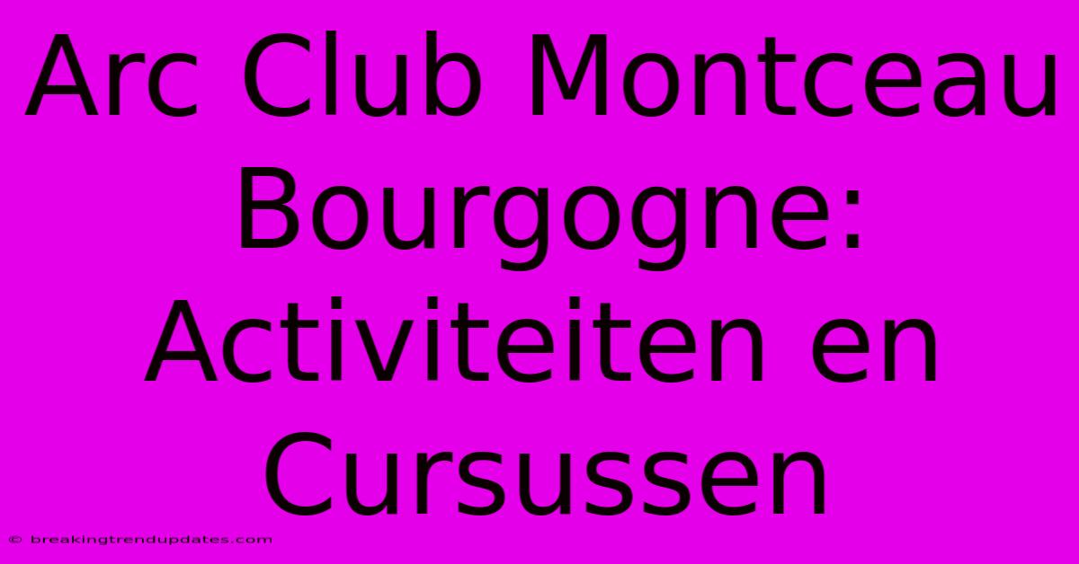 Arc Club Montceau Bourgogne: Activiteiten En Cursussen