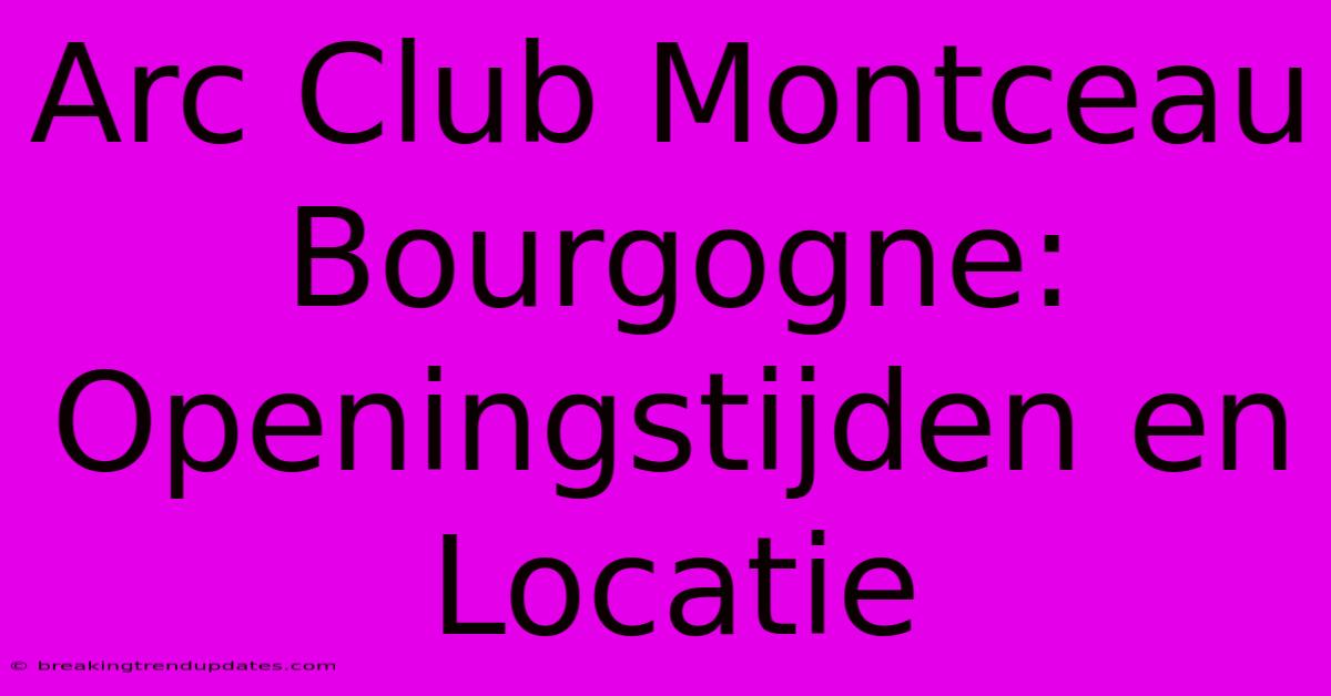 Arc Club Montceau Bourgogne: Openingstijden En Locatie 