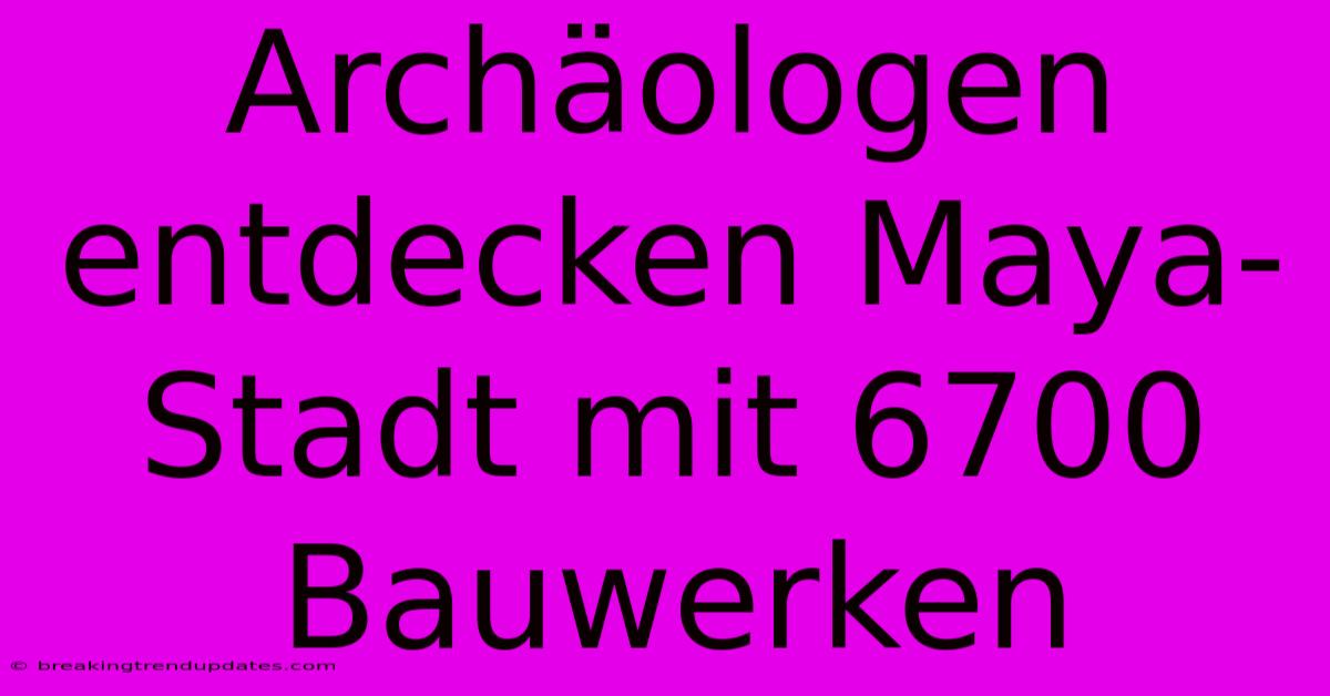 Archäologen Entdecken Maya-Stadt Mit 6700 Bauwerken