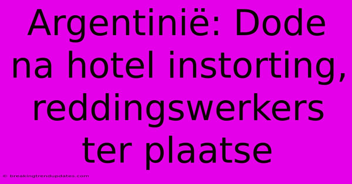 Argentinië: Dode Na Hotel Instorting, Reddingswerkers Ter Plaatse