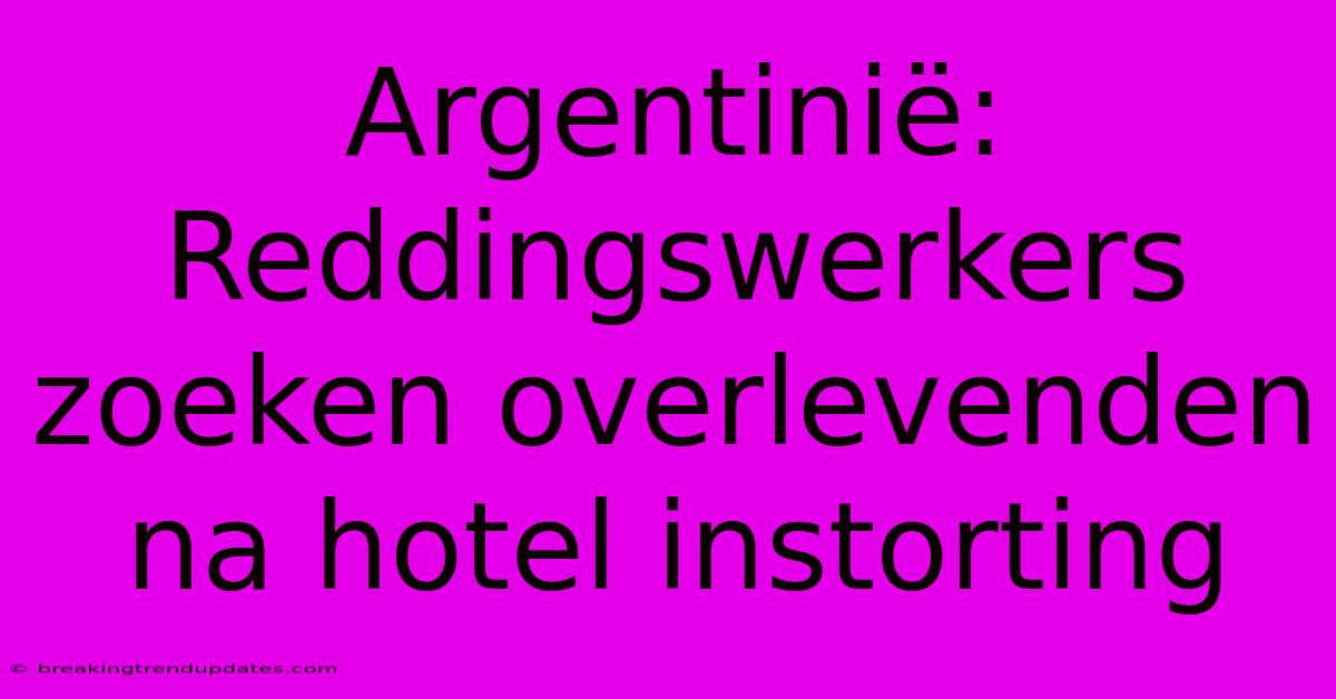 Argentinië: Reddingswerkers Zoeken Overlevenden Na Hotel Instorting