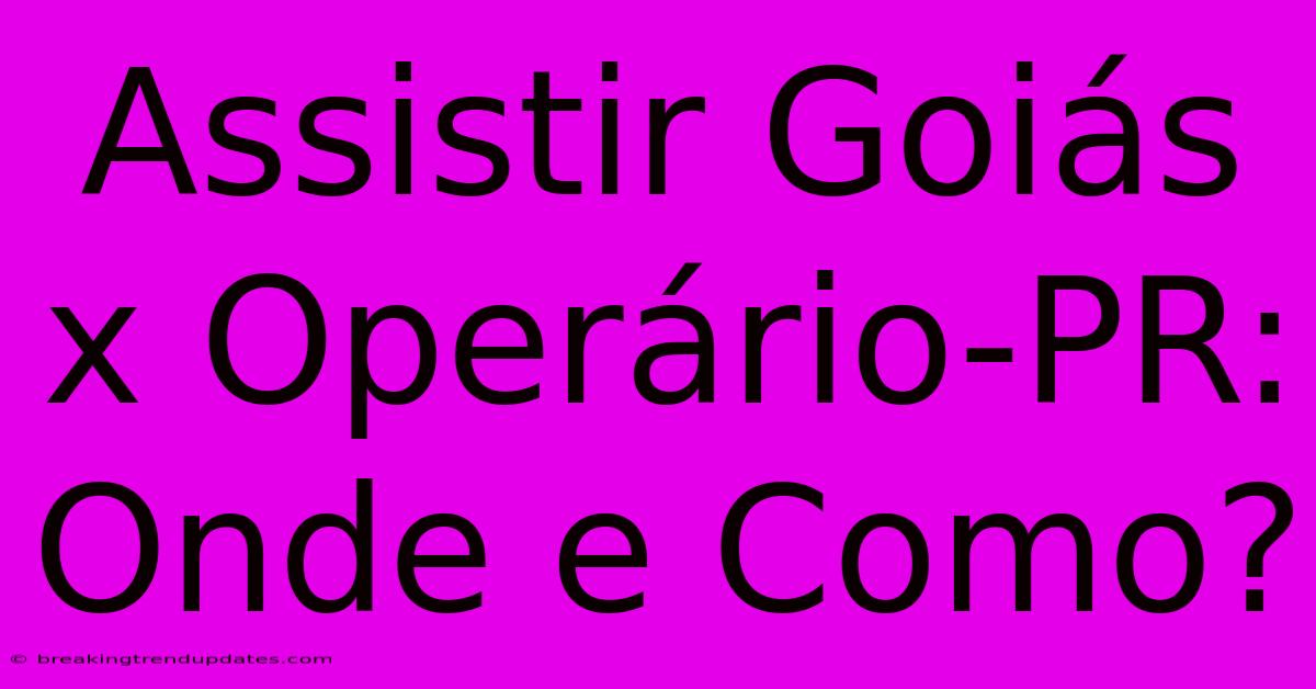 Assistir Goiás X Operário-PR: Onde E Como? Assistir Goiás X Operário-PR: Onde E Como?