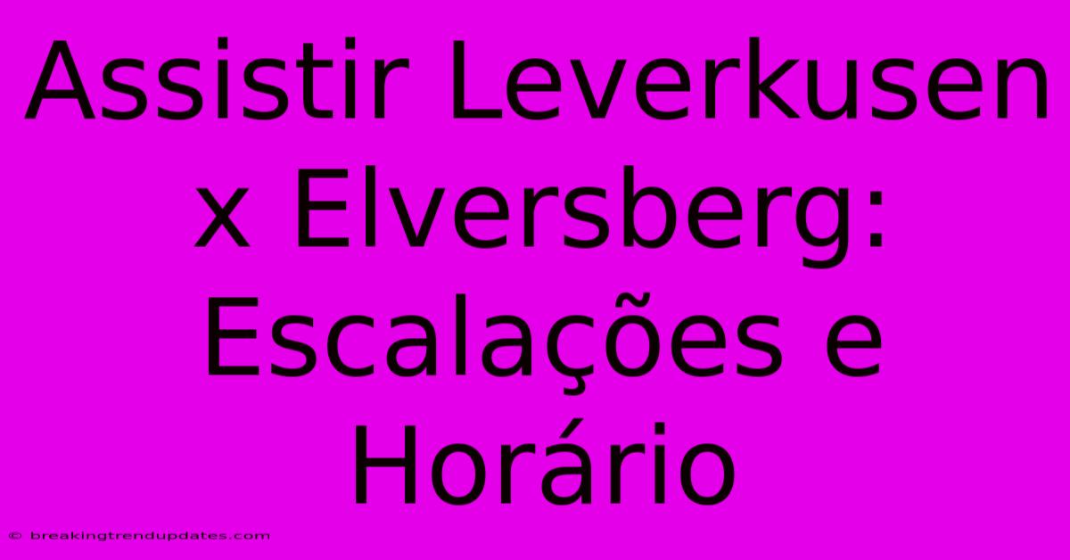 Assistir Leverkusen X Elversberg: Escalações E Horário