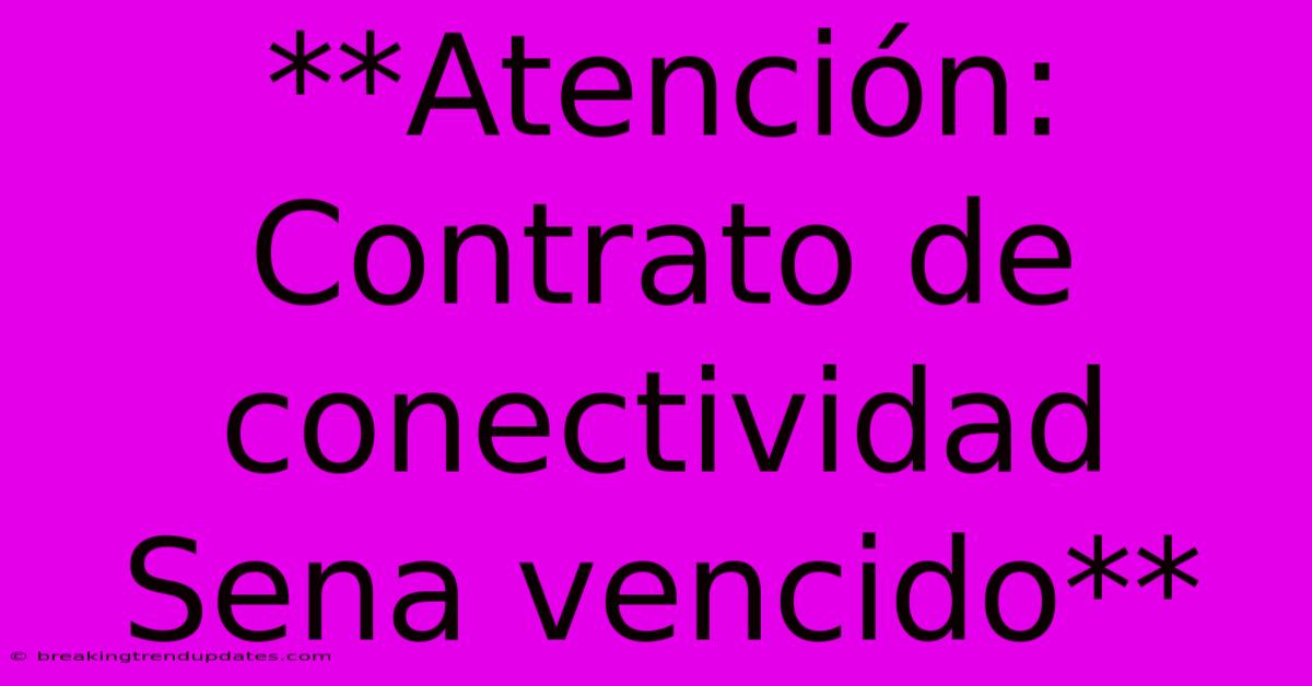 **Atención: Contrato De Conectividad Sena Vencido** 