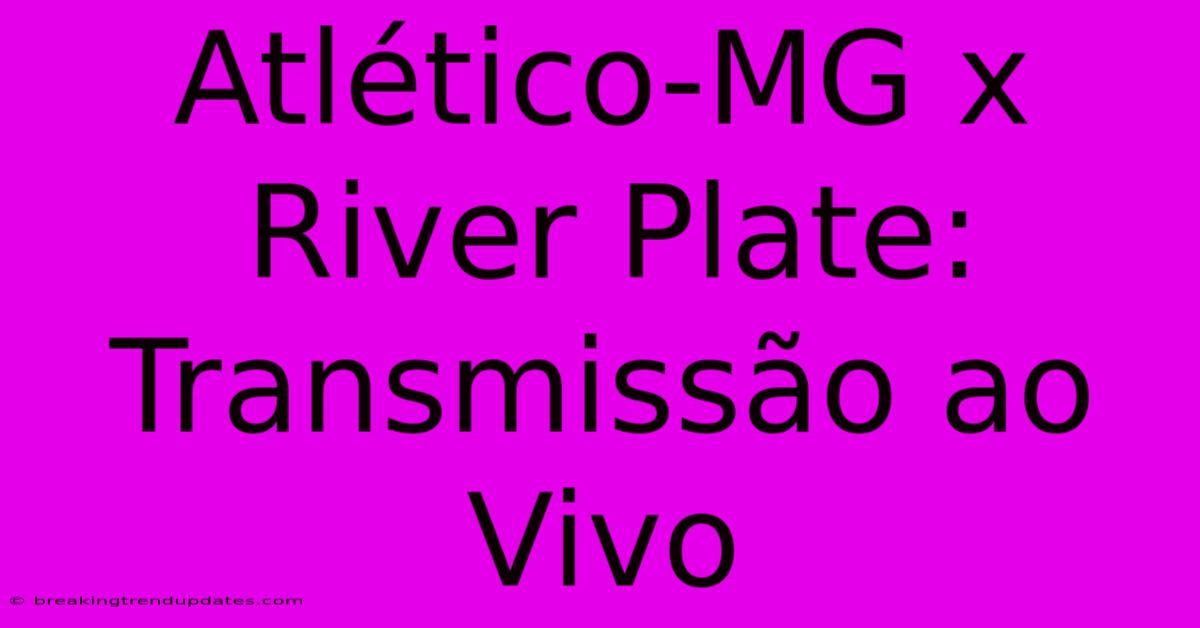 Atlético-MG X River Plate: Transmissão Ao Vivo