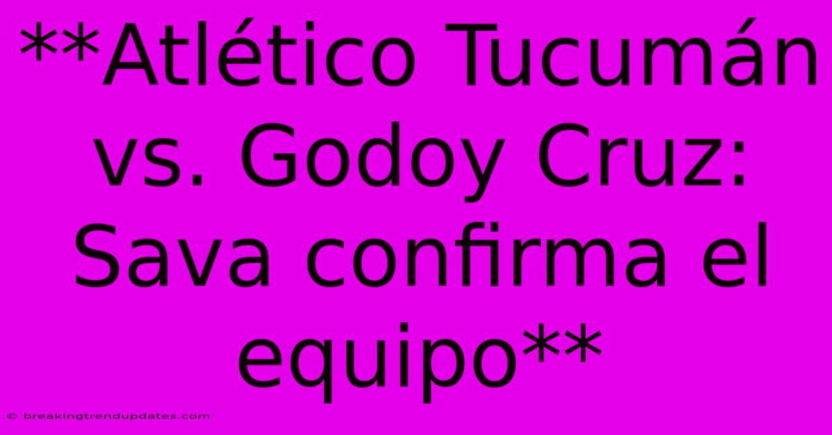 **Atlético Tucumán Vs. Godoy Cruz: Sava Confirma El Equipo** **Atlético Tucumán Vs. Godoy Cruz: Sava Confirma El Equipo**