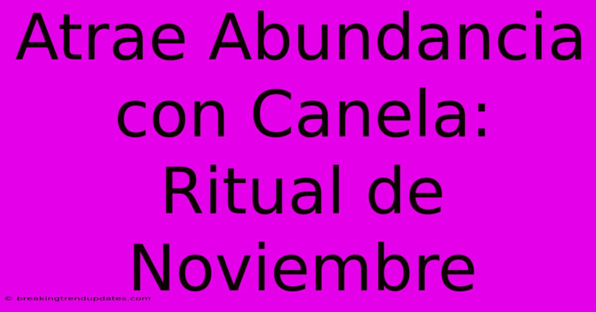 Atrae Abundancia Con Canela: Ritual De Noviembre