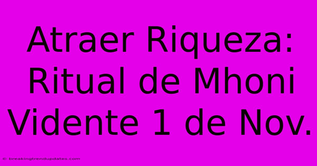 Atraer Riqueza: Ritual De Mhoni Vidente 1 De Nov.