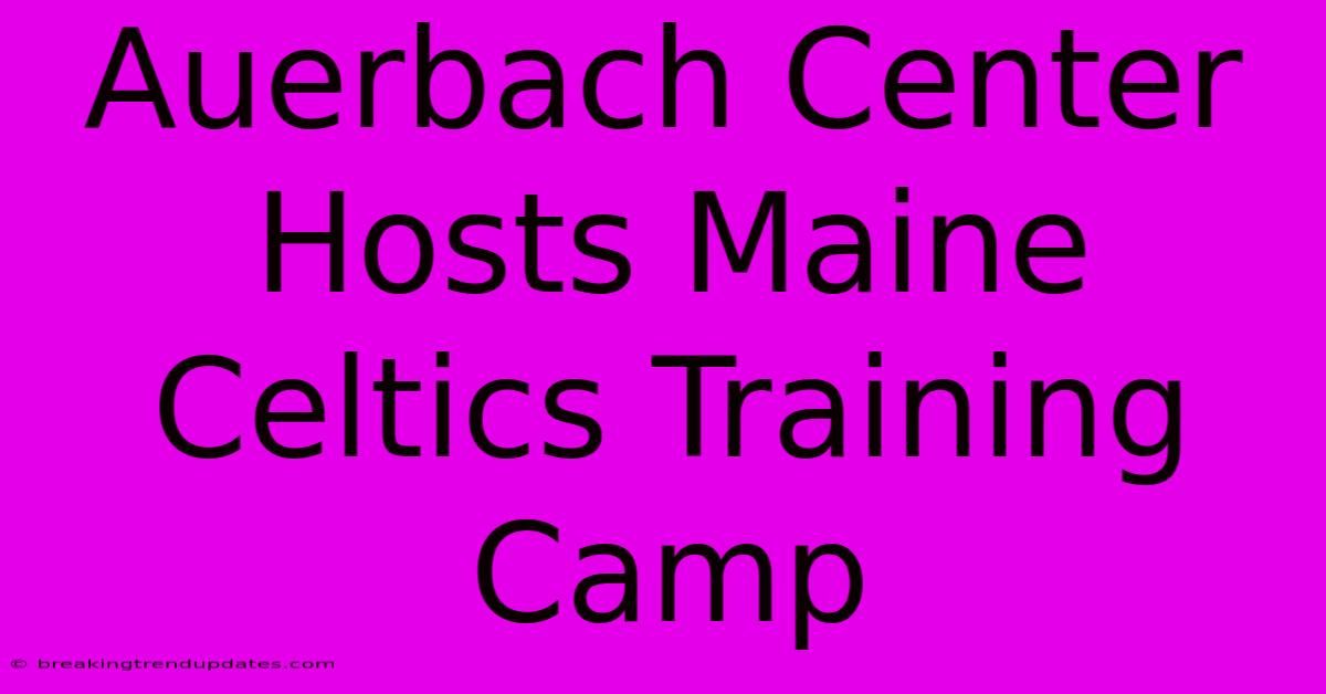Auerbach Center Hosts Maine Celtics Training Camp Auerbach Center Hosts Maine Celtics Training Camp