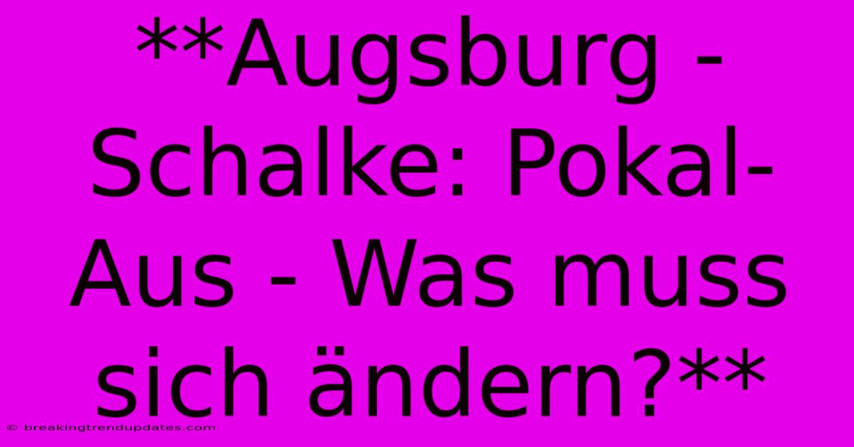 **Augsburg - Schalke: Pokal-Aus - Was Muss Sich Ändern?**