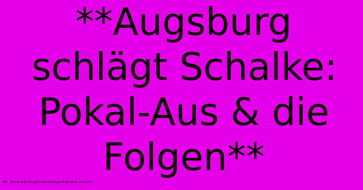 **Augsburg Schlägt Schalke: Pokal-Aus & Die Folgen**