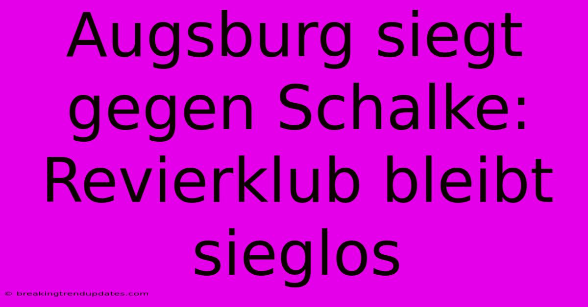 Augsburg Siegt Gegen Schalke: Revierklub Bleibt Sieglos