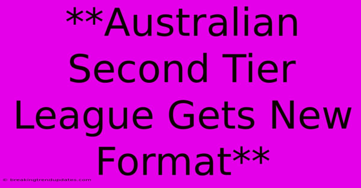 **Australian Second Tier League Gets New Format** **Australian Second Tier League Gets New Format**