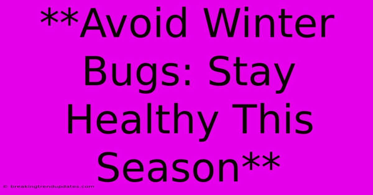 **Avoid Winter Bugs: Stay Healthy This Season** **Avoid Winter Bugs: Stay Healthy This Season**
