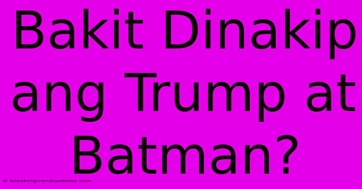 Bakit Dinakip Ang Trump At Batman?