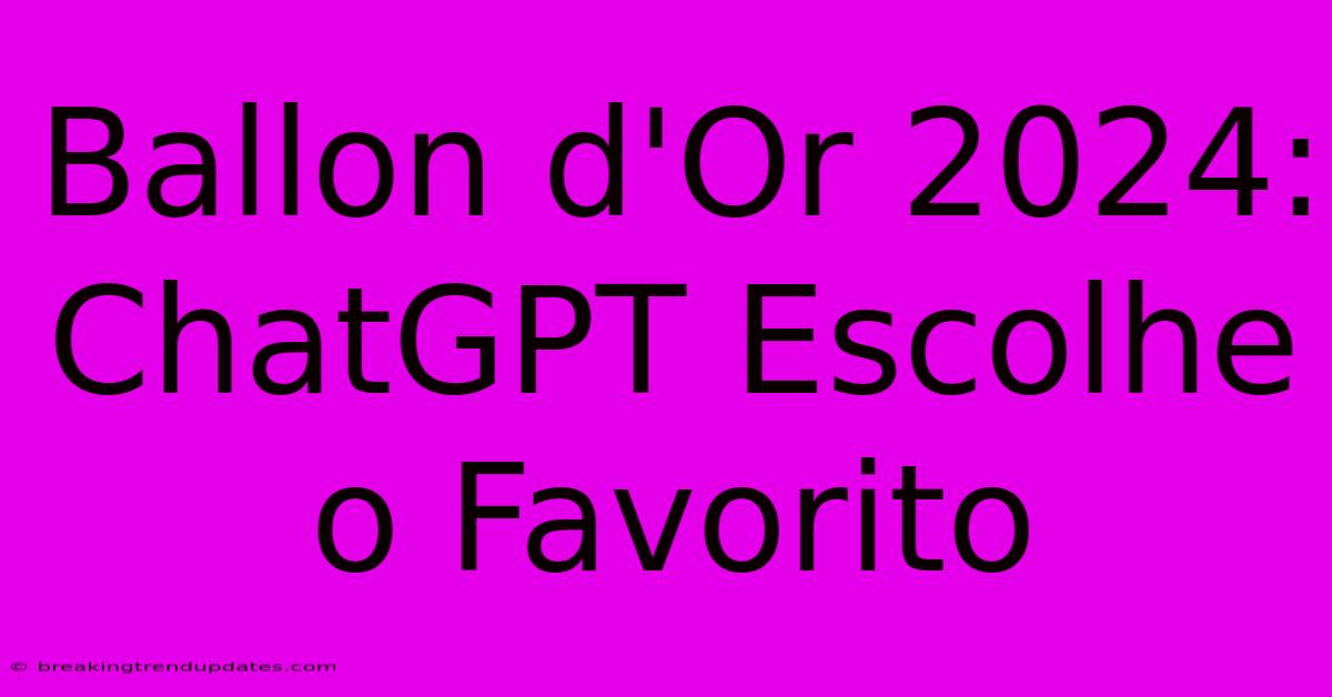 Ballon D'Or 2024: ChatGPT Escolhe O Favorito Ballon D'Or 2024: ChatGPT Escolhe O Favorito