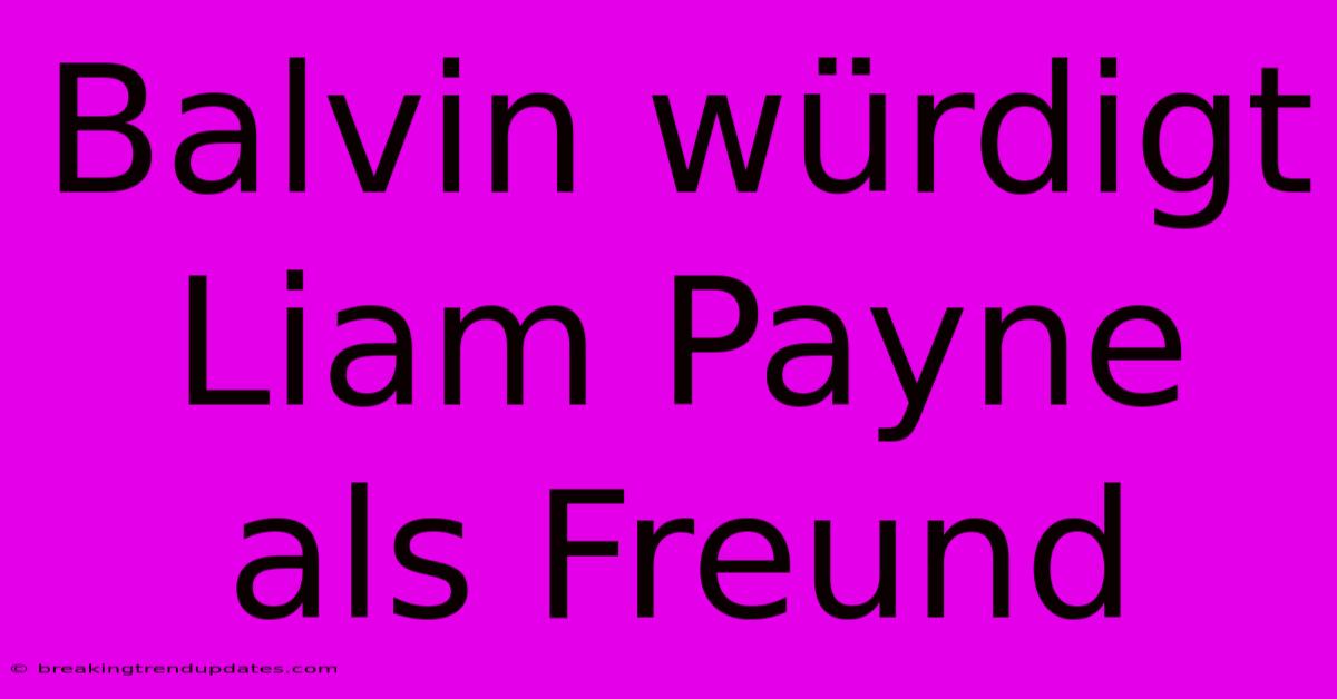 Balvin Würdigt Liam Payne Als Freund Balvin Würdigt Liam Payne Als Freund