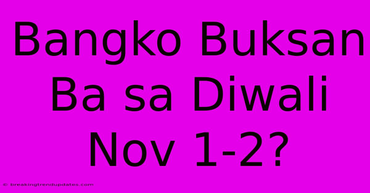 Bangko Buksan Ba Sa Diwali Nov 1-2?