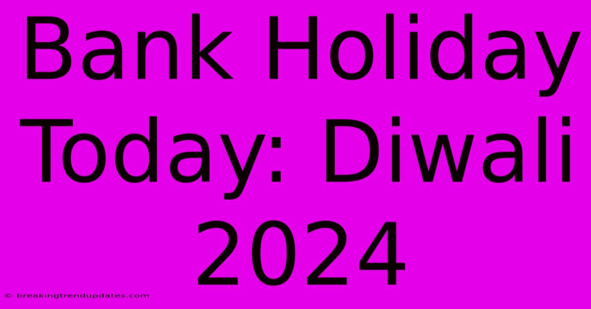 Bank Holiday Today: Diwali 2024 Bank Holiday Today: Diwali 2024