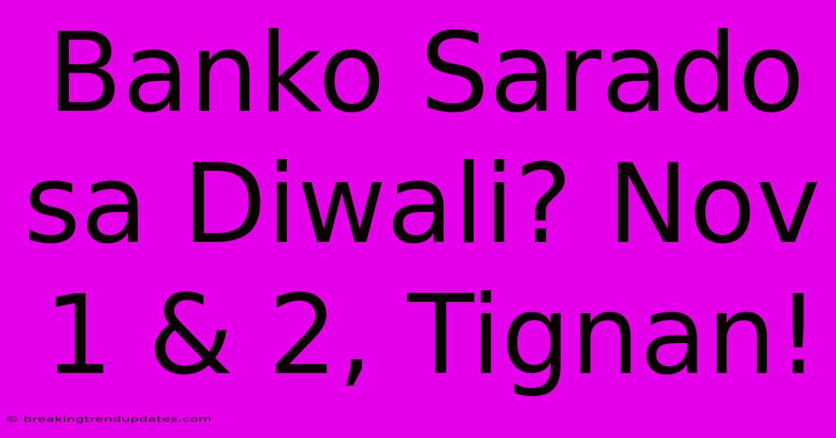 Banko Sarado Sa Diwali? Nov 1 & 2, Tignan!