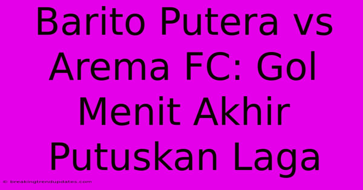 Barito Putera Vs Arema FC: Gol Menit Akhir Putuskan Laga Barito Putera Vs Arema FC: Gol Menit Akhir Putuskan Laga
