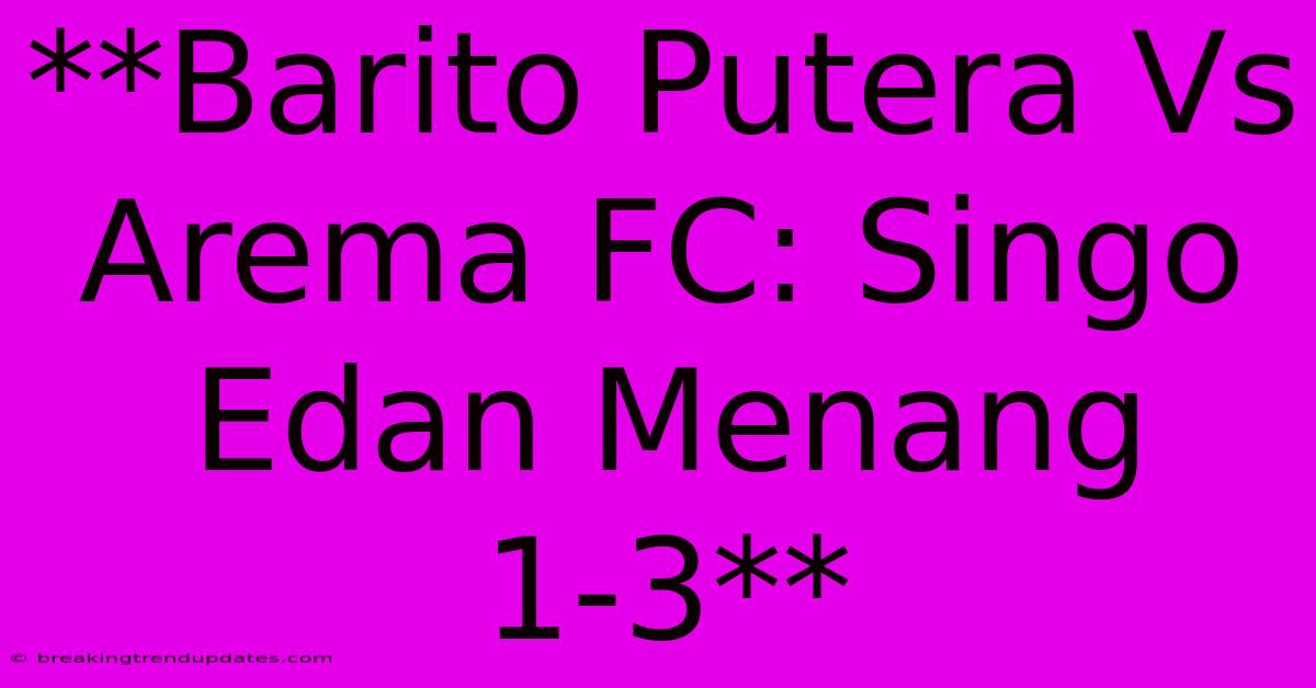 **Barito Putera Vs Arema FC: Singo Edan Menang 1-3**