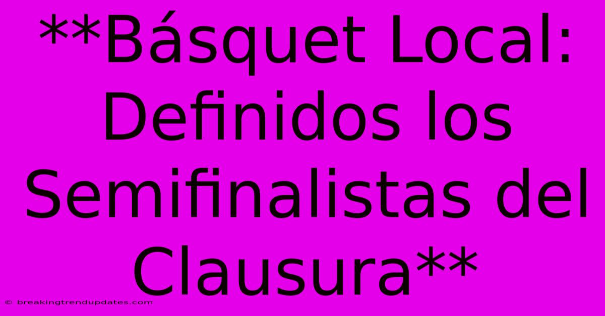 **Básquet Local: Definidos Los Semifinalistas Del Clausura** **Básquet Local: Definidos Los Semifinalistas Del Clausura**
