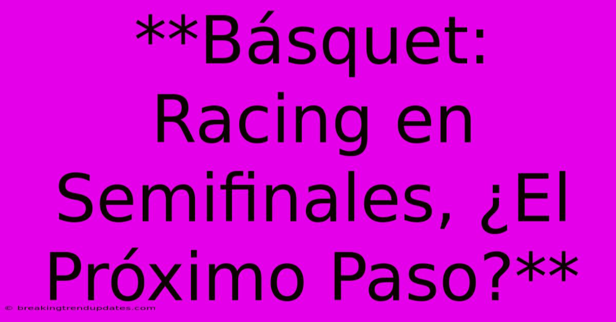 **Básquet: Racing En Semifinales, ¿El Próximo Paso?** 