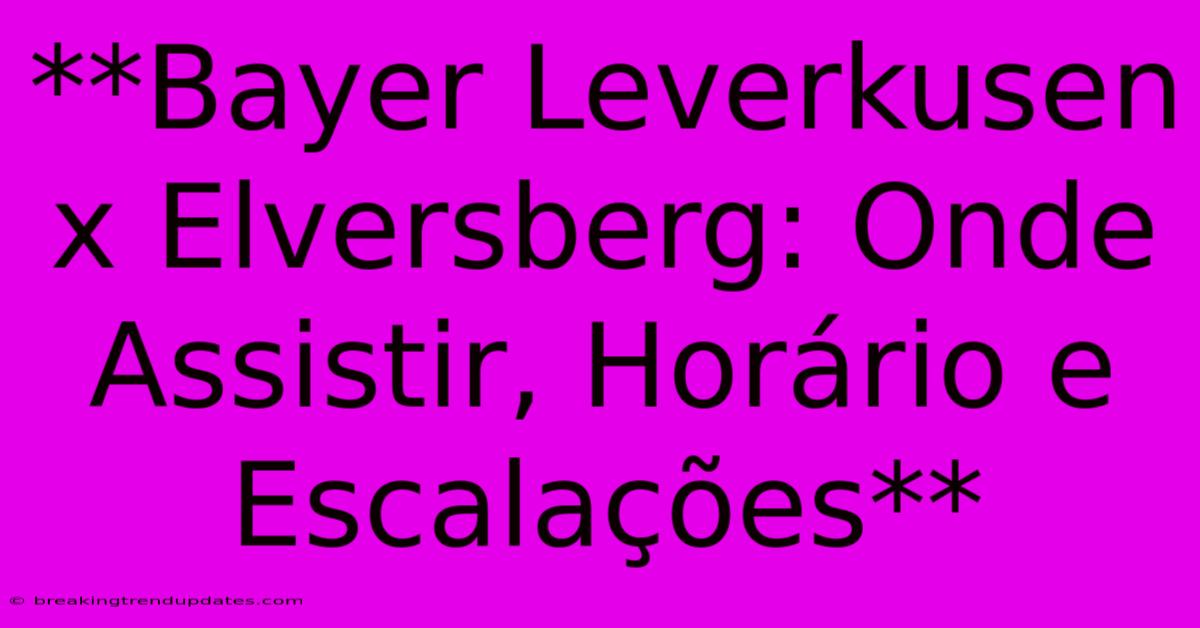 **Bayer Leverkusen X Elversberg: Onde Assistir, Horário E Escalações**