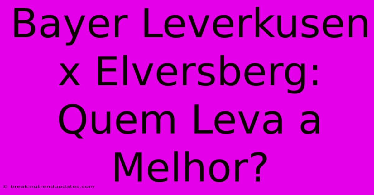 Bayer Leverkusen X Elversberg: Quem Leva A Melhor?