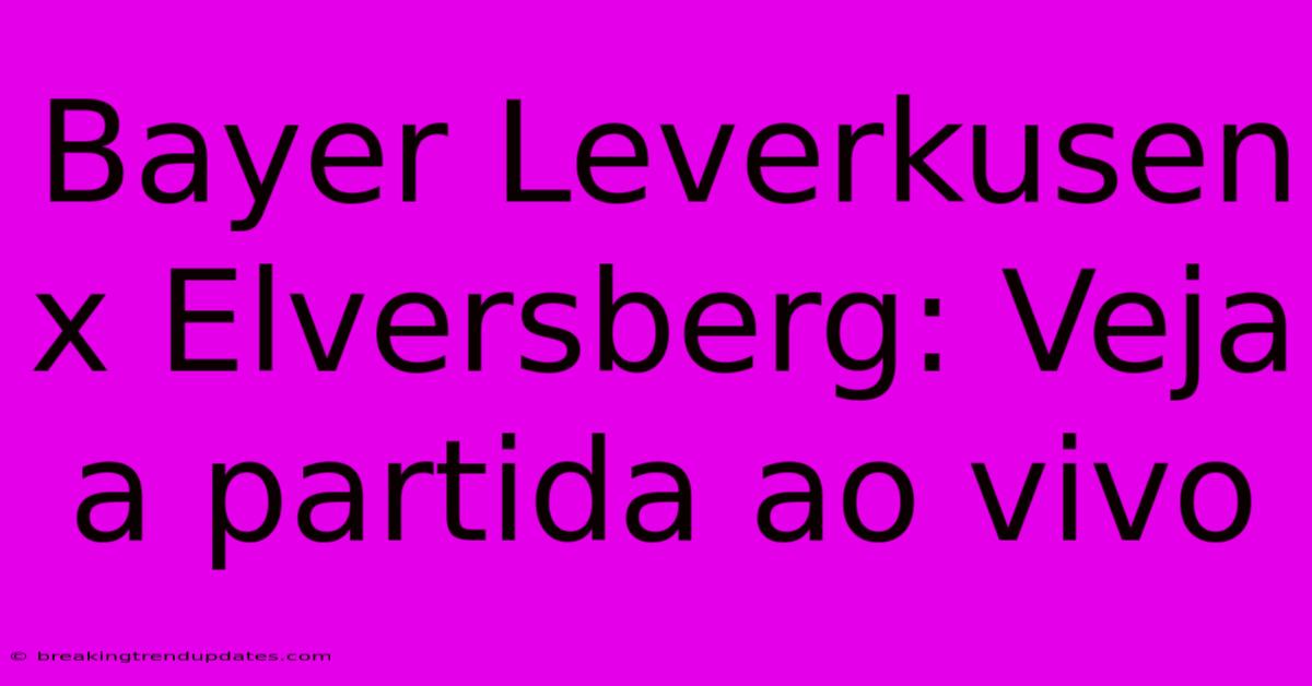 Bayer Leverkusen X Elversberg: Veja A Partida Ao Vivo 
