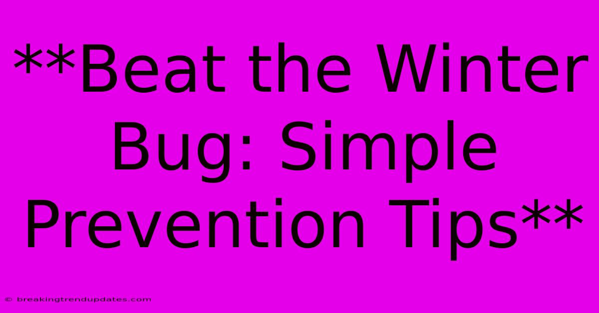 **Beat The Winter Bug: Simple Prevention Tips** **Beat The Winter Bug: Simple Prevention Tips**