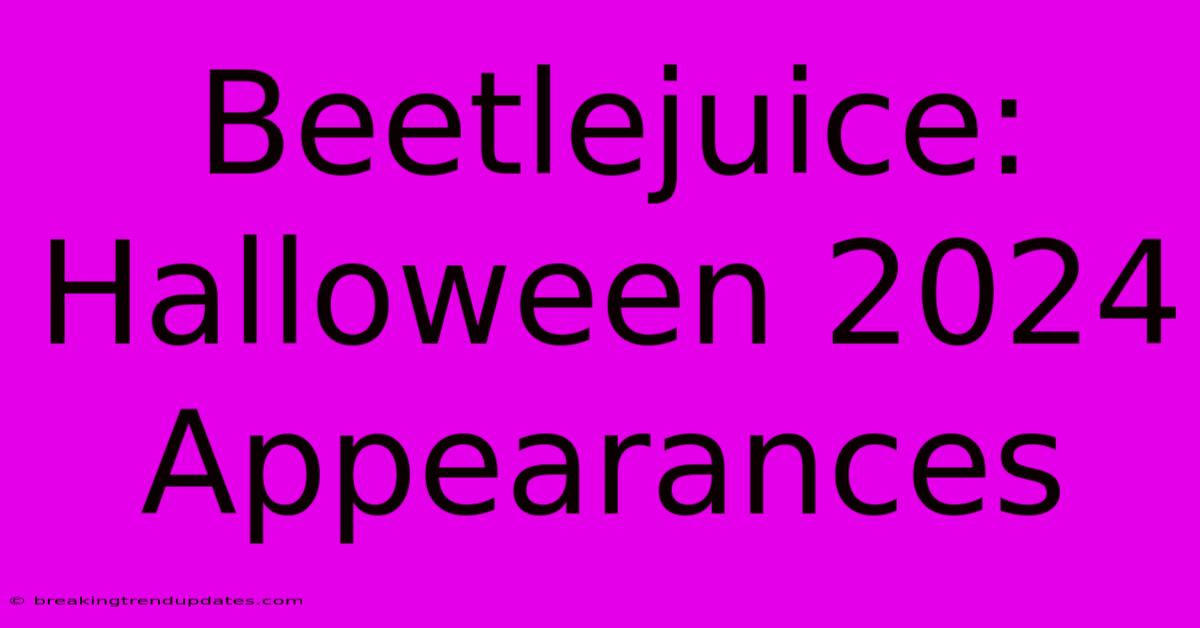 Beetlejuice: Halloween 2024 Appearances Beetlejuice: Halloween 2024 Appearances