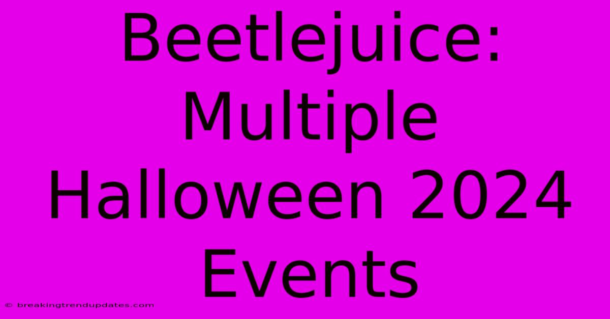 Beetlejuice: Multiple Halloween 2024 Events Beetlejuice: Multiple Halloween 2024 Events