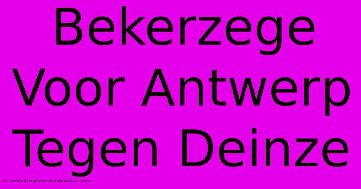 Bekerzege Voor Antwerp Tegen Deinze 