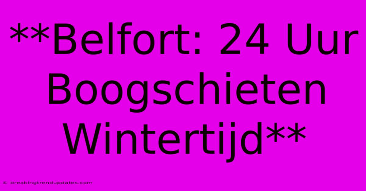 **Belfort: 24 Uur Boogschieten Wintertijd**