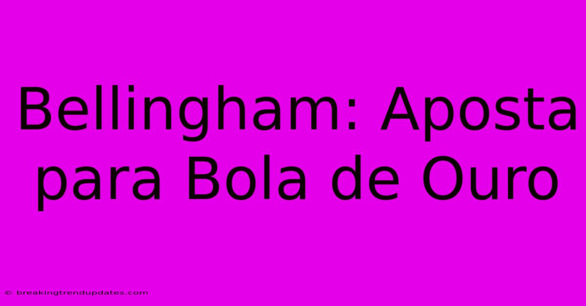 Bellingham: Aposta Para Bola De Ouro
