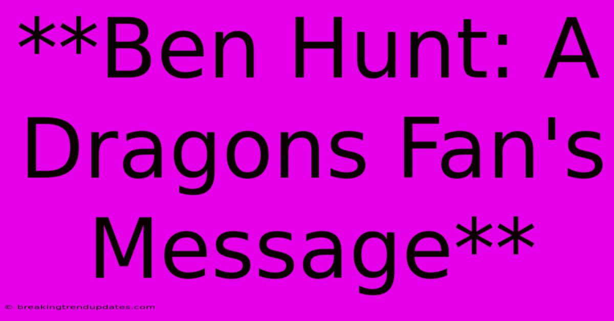 **Ben Hunt: A Dragons Fan's Message** 