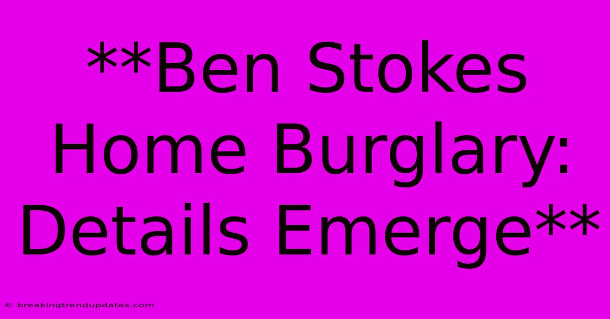 **Ben Stokes Home Burglary: Details Emerge** **Ben Stokes Home Burglary: Details Emerge**