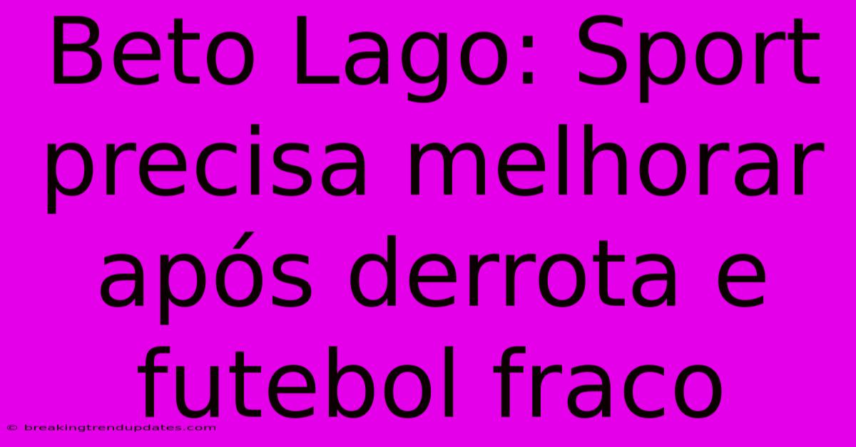 Beto Lago: Sport Precisa Melhorar Após Derrota E Futebol Fraco