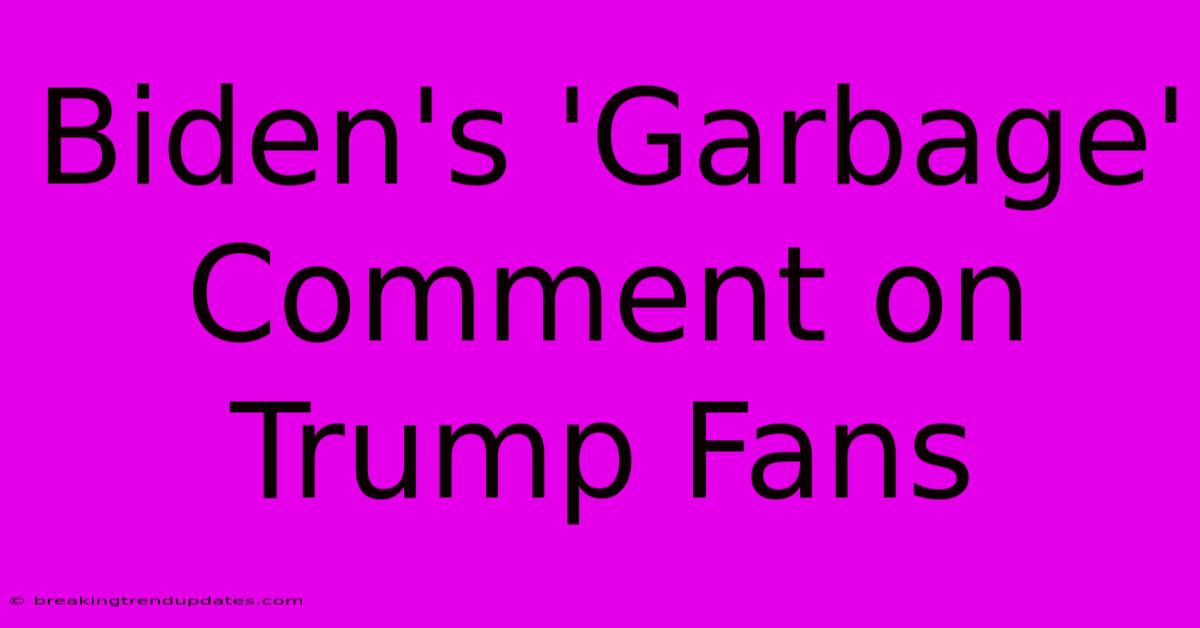 Biden's 'Garbage' Comment On Trump Fans