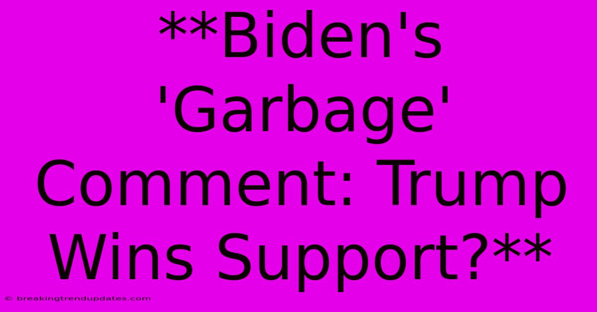 **Biden's 'Garbage' Comment: Trump Wins Support?**