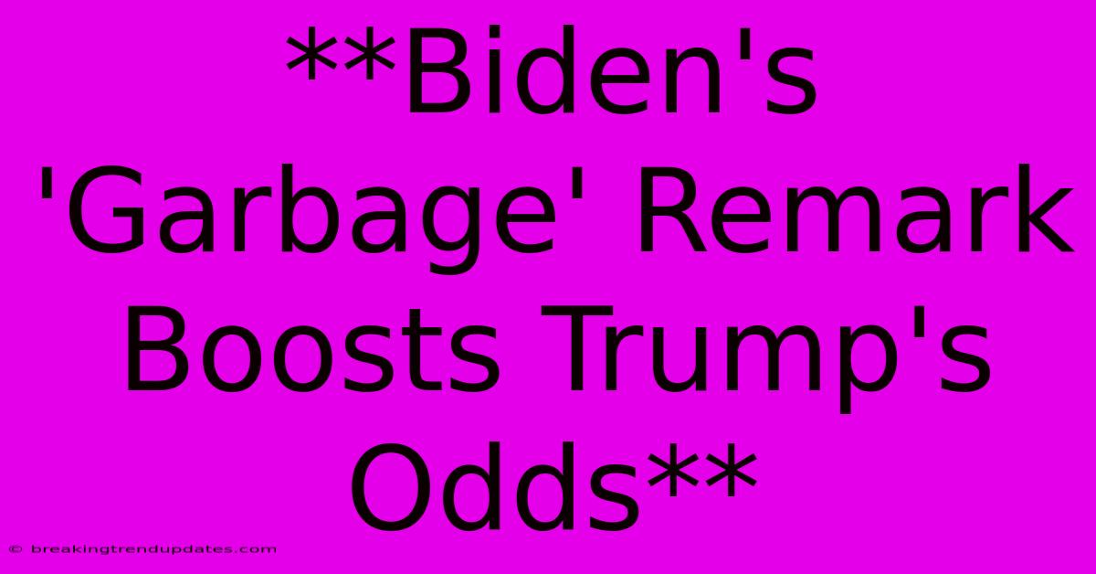 **Biden's 'Garbage' Remark Boosts Trump's Odds**