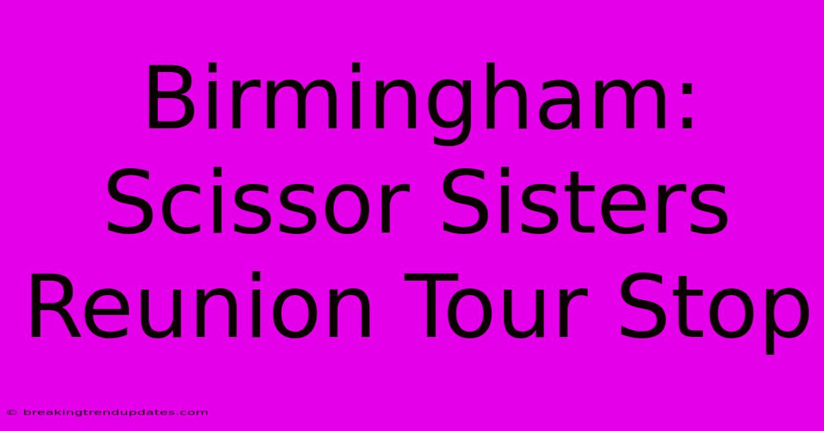 Birmingham: Scissor Sisters Reunion Tour Stop Birmingham: Scissor Sisters Reunion Tour Stop