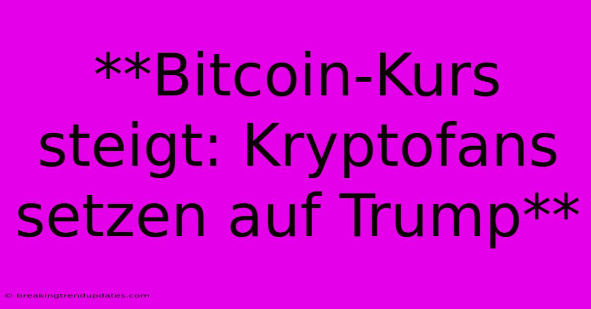 **Bitcoin-Kurs Steigt: Kryptofans Setzen Auf Trump**