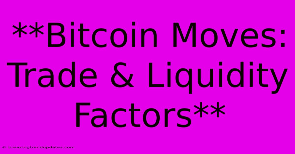 **Bitcoin Moves: Trade & Liquidity Factors**