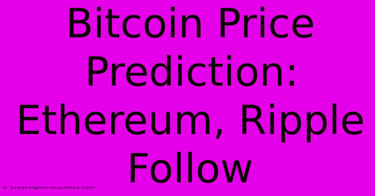 Bitcoin Price Prediction: Ethereum, Ripple Follow