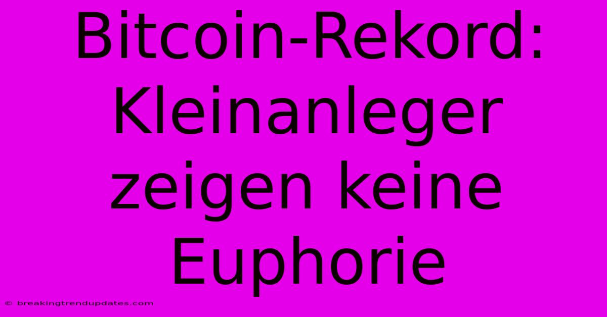 Bitcoin-Rekord: Kleinanleger Zeigen Keine Euphorie Bitcoin-Rekord: Kleinanleger Zeigen Keine Euphorie