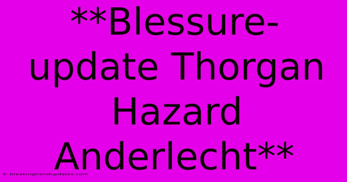 **Blessure-update Thorgan Hazard Anderlecht**