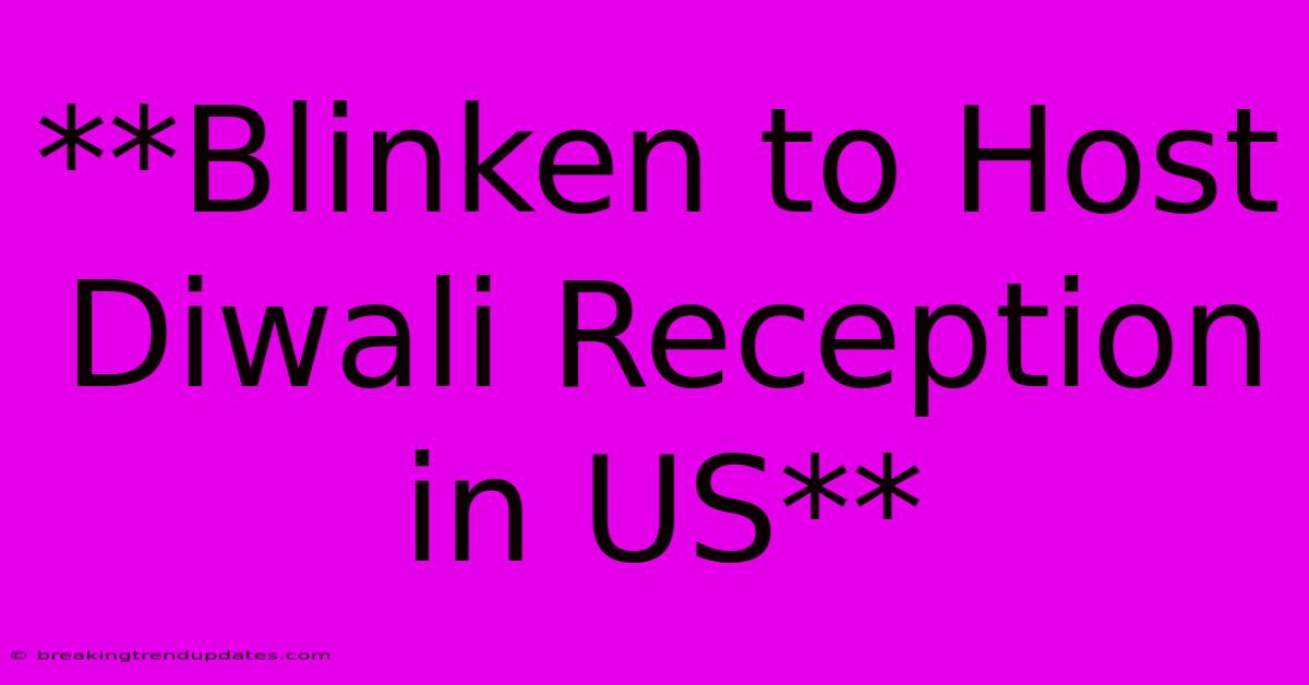 **Blinken To Host Diwali Reception In US** **Blinken To Host Diwali Reception In US**